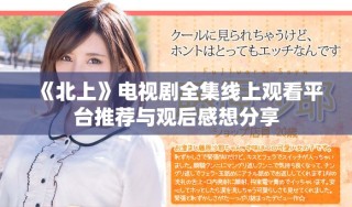 《北上》電視劇全集線上觀看平臺(tái)推薦與觀后感想分享