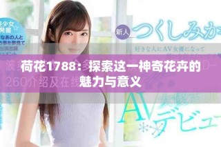 荷花1788：探索這一神奇花卉的魅力與意義