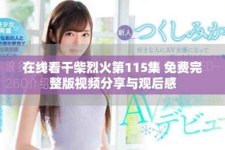 在線看干柴烈火第115集 免費(fèi)完整版視頻分享與觀后感