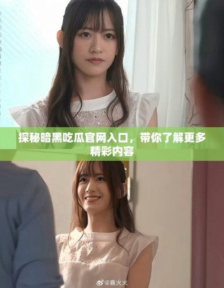 探秘暗黑吃瓜官網入口，帶你了解更多精彩內容