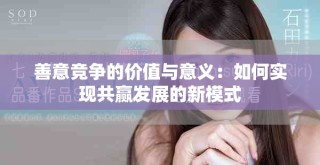 善意競爭的價值與意義：如何實現(xiàn)共贏發(fā)展的新模式