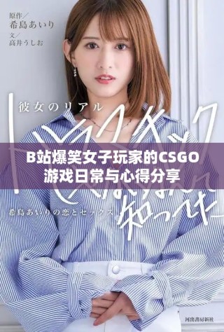 B站爆笑女子玩家的CSGO游戲日常與心得分享