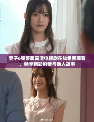 妻子6完整版高清電視劇在線免費觀看，暢享精彩劇情與動人故事