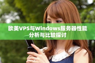 歐美VPS與Windows服務(wù)器性能分析與比較探討