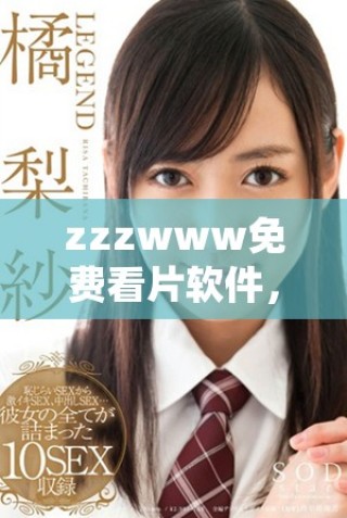 zzzwww免費看片軟件，輕松享受無限觀影樂趣