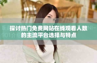 探討熱門免費(fèi)網(wǎng)站在線觀看人數(shù)的主流平臺(tái)選擇與特點(diǎn)