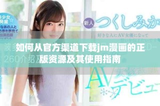 如何從官方渠道下載jm漫畫的正版資源及其使用指南