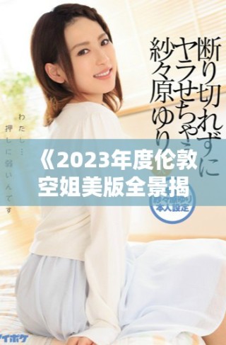 《2023年度倫敦空姐美版全景揭秘與時尚潮流一覽》