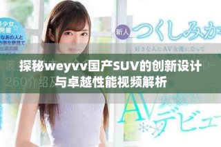 探秘weyvv國(guó)產(chǎn)SUV的創(chuàng)新設(shè)計(jì)與卓越性能視頻解析