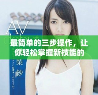 最簡單的三步操作，讓你輕松掌握新技能的方法與技巧