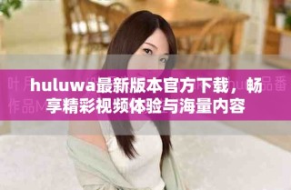 huluwa最新版本官方下載，暢享精彩視頻體驗與海量內(nèi)容