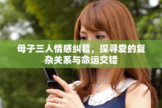 母子三人情感糾葛，探尋愛的復(fù)雜關(guān)系與命運交錯