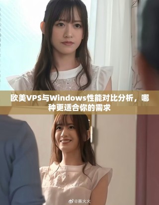 歐美VPS與Windows性能對比分析，哪種更適合你的需求