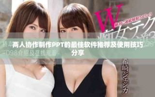 兩人協(xié)作制作PPT的最佳軟件推薦及使用技巧分享