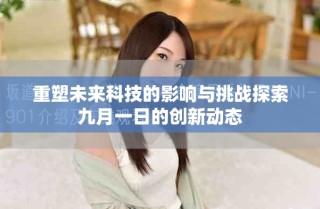 重塑未來科技的影響與挑戰(zhàn)探索九月一日的創(chuàng)新動(dòng)態(tài)