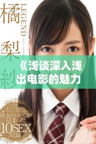 《淺談深入淺出電影的魅力與觀影體驗(yàn)》