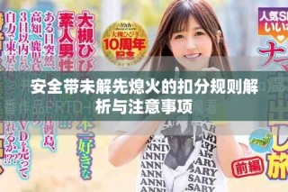 安全帶未解先熄火的扣分規(guī)則解析與注意事項