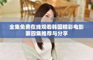 全集免費(fèi)在線觀看韓國精彩電影第四集推薦與分享