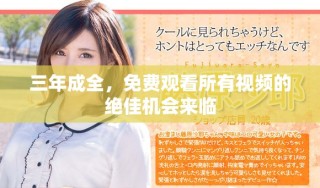 三年成全，免費觀看所有視頻的絕佳機會來臨