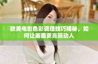 歐美電影色彩調(diào)理技巧揭秘，如何讓畫(huà)面更亮麗動(dòng)人