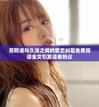 蘇熙凌與久澤之間的愛戀糾葛免費閱讀全文引發(fā)讀者熱議