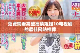 免費(fèi)觀看完整高清姐姐10電視劇的最佳網(wǎng)站推薦