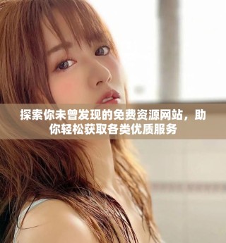 探索你未曾發(fā)現(xiàn)的免費(fèi)資源網(wǎng)站，助你輕松獲取各類優(yōu)質(zhì)服務(wù)