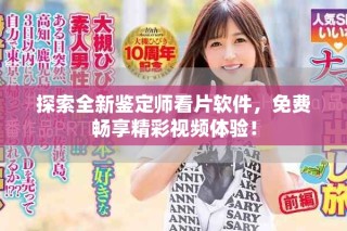 探索全新鑒定師看片軟件，免費暢享精彩視頻體驗！