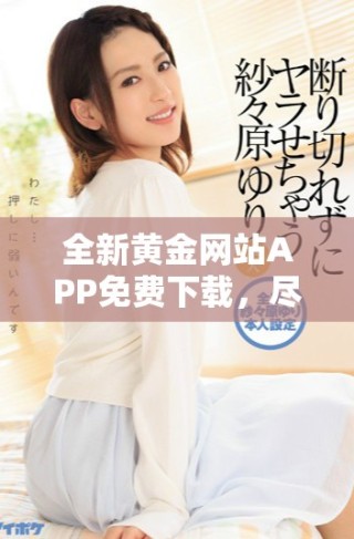 全新黃金網(wǎng)站APP免費(fèi)下載，盡享OPPO手機(jī)全面服務(wù)體驗(yàn)！