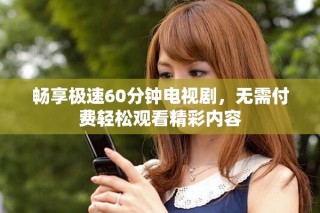 暢享極速60分鐘電視劇，無需付費輕松觀看精彩內(nèi)容