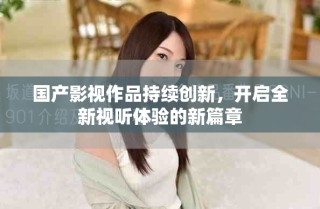 國產(chǎn)影視作品持續(xù)創(chuàng)新，開啟全新視聽體驗(yàn)的新篇章