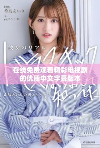 在線免費(fèi)觀看精彩電視劇的優(yōu)質(zhì)中文字幕版本