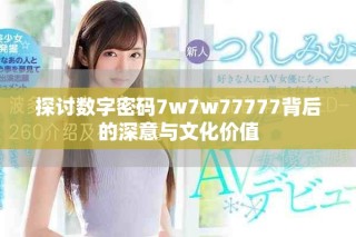 探討數(shù)字密碼7w7w77777背后的深意與文化價值