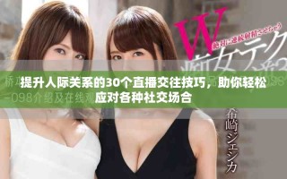 提升人際關(guān)系的30個直播交往技巧，助你輕松應(yīng)對各種社交場合