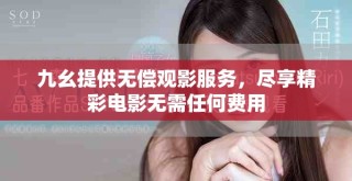 九幺提供無償觀影服務(wù)，盡享精彩電影無需任何費用