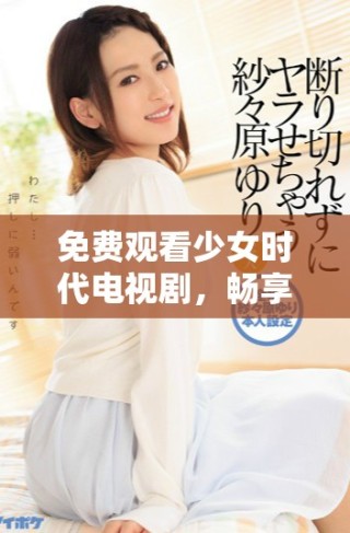 免費觀看少女時代電視劇，暢享青春與成長的故事