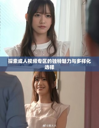 探索成人視頻專區(qū)的獨特魅力與多樣化選擇