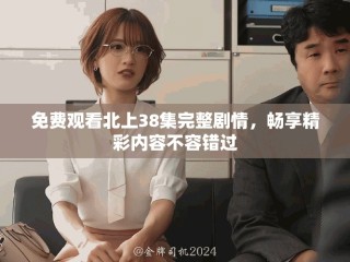 免費觀看北上38集完整劇情，暢享精彩內(nèi)容不容錯過