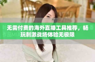 無需付費(fèi)的海外直播工具推薦，暢玩刺激戰(zhàn)場體驗(yàn)無極限