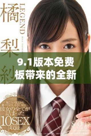 9.1版本免費板帶來的全新功能和體驗解析