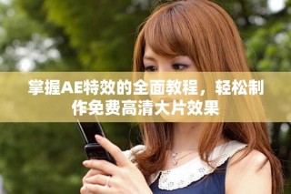 掌握AE特效的全面教程，輕松制作免費高清大片效果