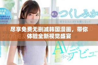 盡享免費(fèi)無刪減韓國漫畫，帶你體驗全新視覺盛宴