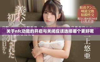 關(guān)于nfc功能的開啟與關(guān)閉應(yīng)該選擇哪個更好呢