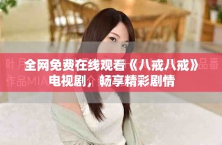 全網(wǎng)免費(fèi)在線觀看《八戒八戒》電視劇，暢享精彩劇情