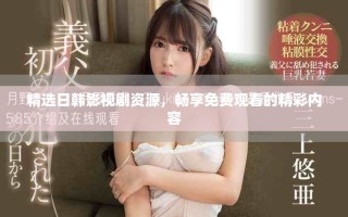 精選日韓影視劇資源，暢享免費觀看的精彩內(nèi)容