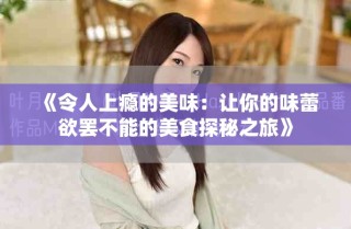 《令人上癮的美味：讓你的味蕾欲罷不能的美食探秘之旅》