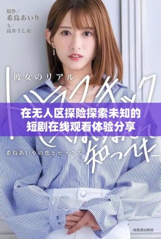 在無人區(qū)探險探索未知的短劇在線觀看體驗分享