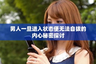男人一旦進入狀態(tài)便無法自拔的內(nèi)心秘密探討