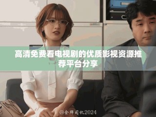 高清免費看電視劇的優(yōu)質(zhì)影視資源推薦平臺分享