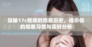 探秘17c視頻的觀看歷史，揭示你的觀看習(xí)慣與喜好分析